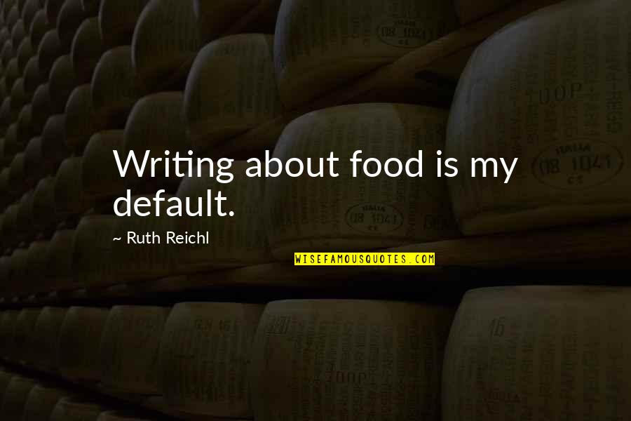 Anuya Diwan Quotes By Ruth Reichl: Writing about food is my default. Anuya Diwan Quotes By Ruth Reichl: Writing about food is my default.