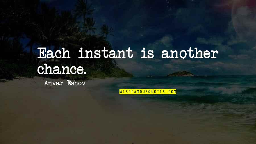 Anvar Quotes By Anvar Eshov: Each instant is another chance.