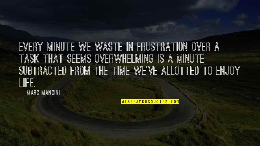 Anvar Quotes By Marc Mancini: Every minute we waste in frustration over a