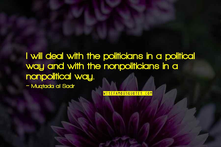 Anvari Md Quotes By Muqtada Al Sadr: I will deal with the politicians in a Anvari Md Quotes By Muqtada Al Sadr: I will deal with the politicians in a