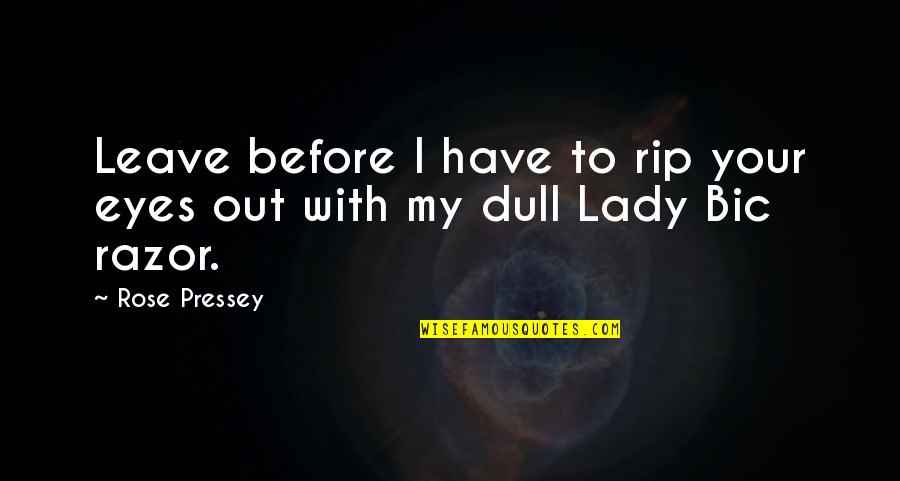 Anvendelighed Quotes By Rose Pressey: Leave before I have to rip your eyes