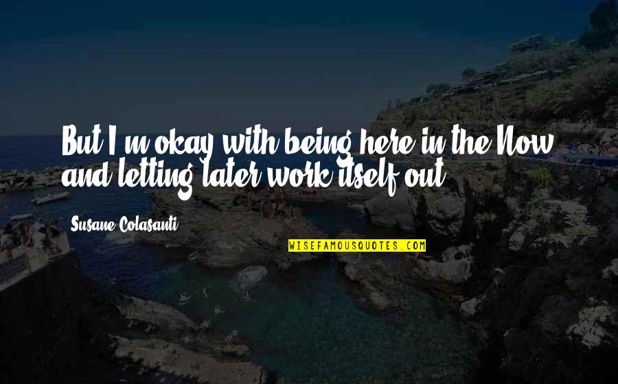 Anvendelighed Quotes By Susane Colasanti: But I'm okay with being here in the Anvendelighed Quotes By Susane Colasanti: But I'm okay with being here in the