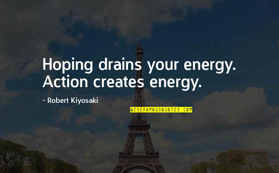 Anvergura Quotes By Robert Kiyosaki: Hoping drains your energy. Action creates energy.