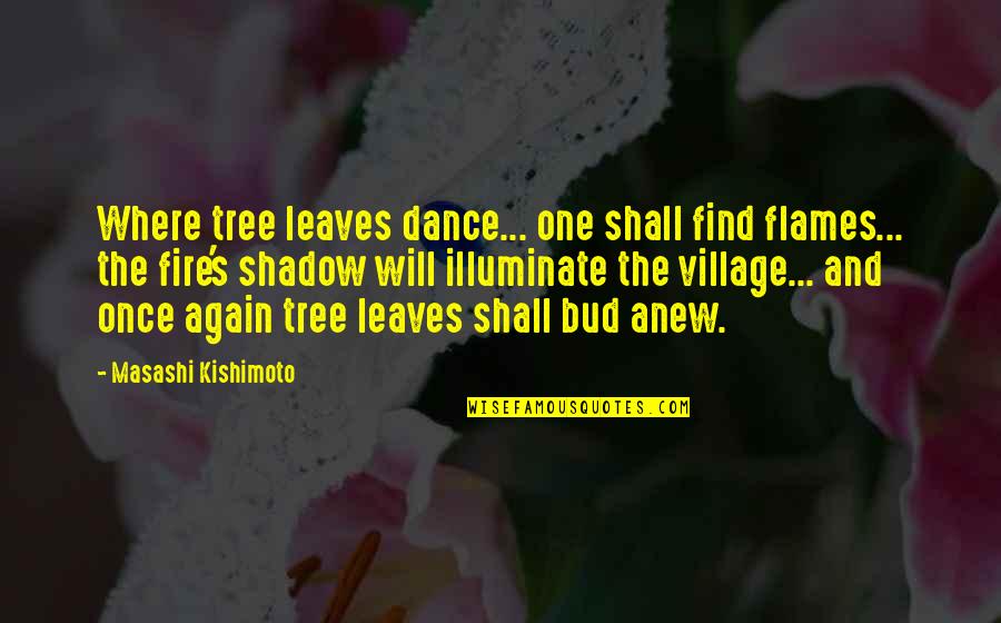 Anverso Y Quotes By Masashi Kishimoto: Where tree leaves dance... one shall find flames...