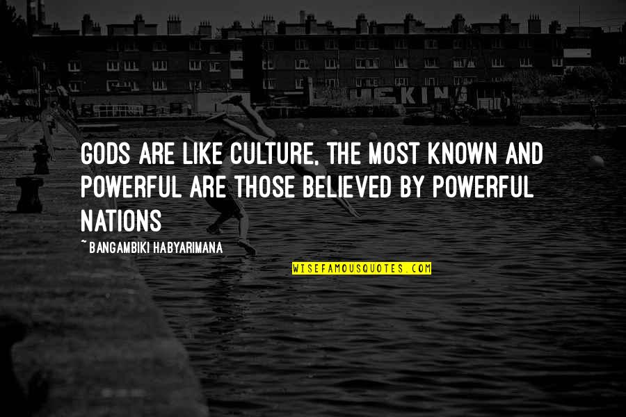 Anviger Quotes By Bangambiki Habyarimana: Gods are like culture, the most known and Anviger Quotes By Bangambiki Habyarimana: Gods are like culture, the most known and