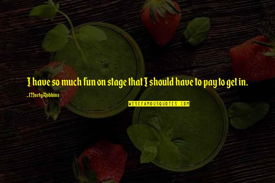 Anvil Organics Quotes By Marty Robbins: I have so much fun on stage that Anvil Organics Quotes By Marty Robbins: I have so much fun on stage that
