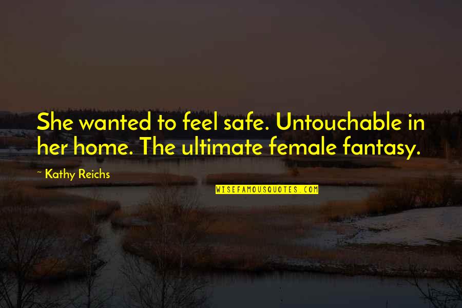 Anvilen Quotes By Kathy Reichs: She wanted to feel safe. Untouchable in her