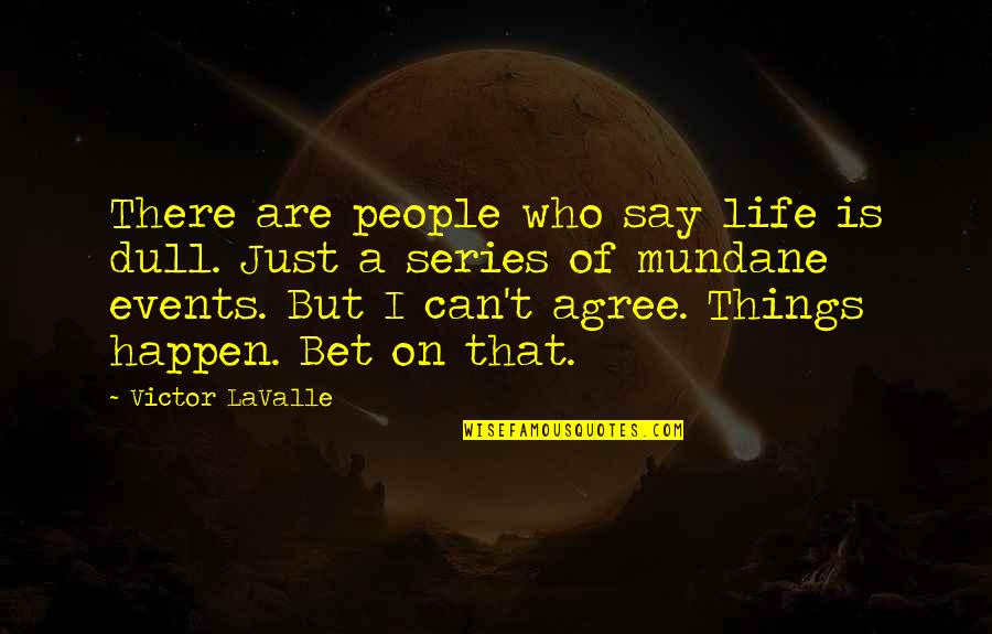 Anvilen Quotes By Victor LaValle: There are people who say life is dull.