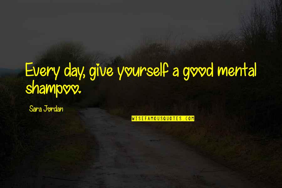 Anvita Madan Bahel Quotes By Sara Jordan: Every day, give yourself a good mental shampoo.