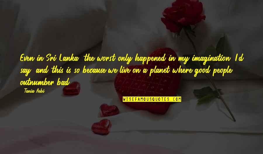 Anvita Phaltankar Quotes By Tania Aebi: Even in Sri Lanka, the worst only happened