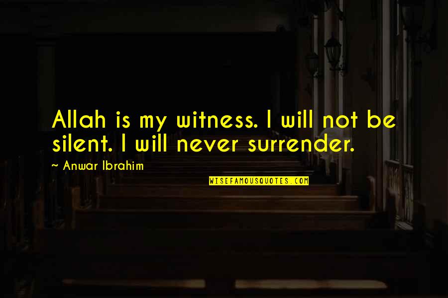 Anwar Quotes By Anwar Ibrahim: Allah is my witness. I will not be