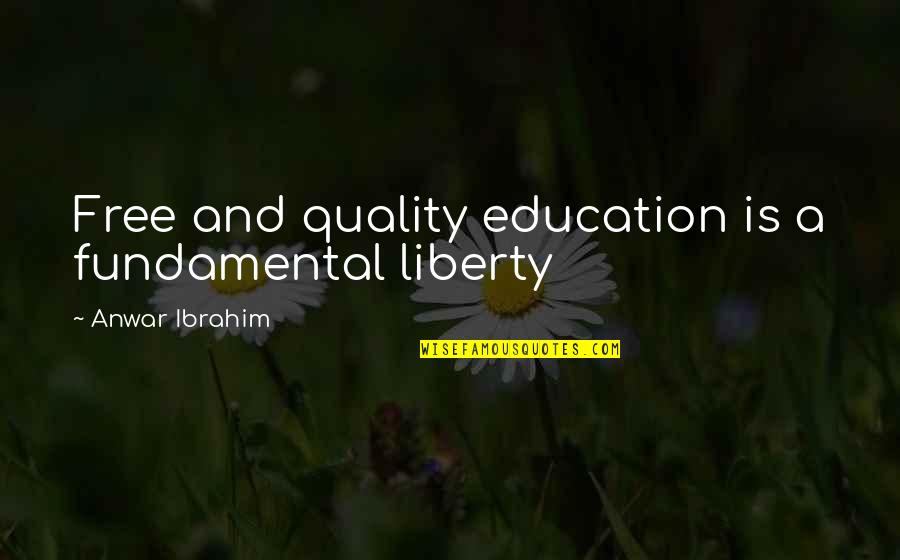 Anwar Quotes By Anwar Ibrahim: Free and quality education is a fundamental liberty