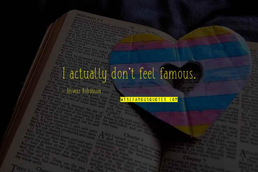 Anwar Quotes By Anwar Robinson: I actually don't feel famous.