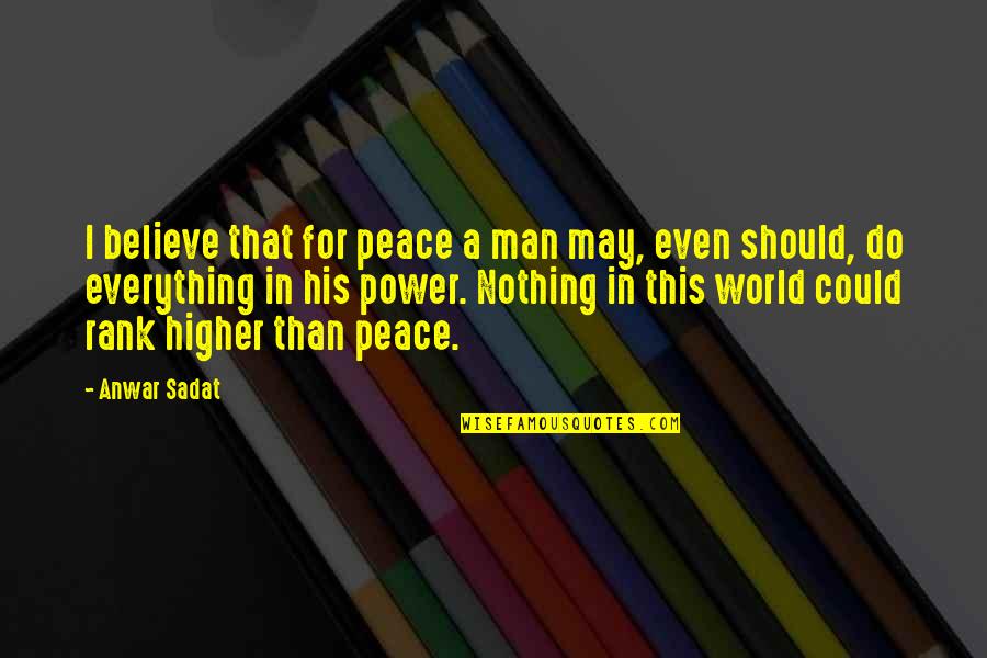 Anwar Quotes By Anwar Sadat: I believe that for peace a man may,