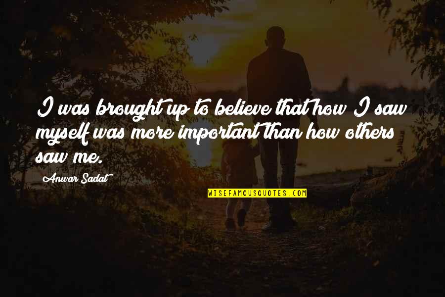 Anwar Quotes By Anwar Sadat: I was brought up to believe that how