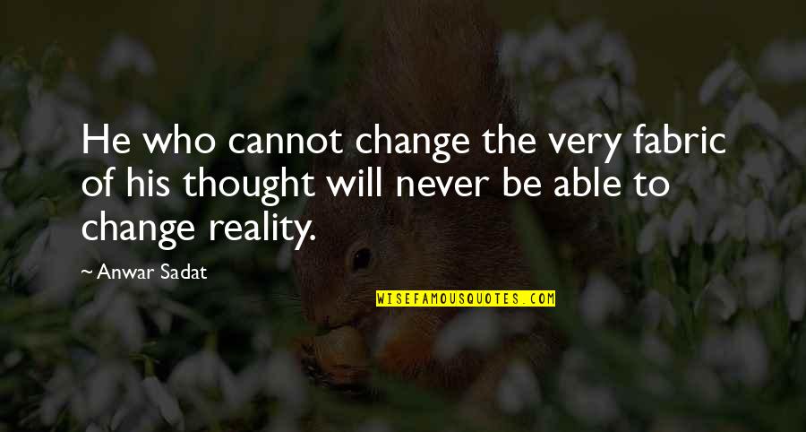 Anwar Quotes By Anwar Sadat: He who cannot change the very fabric of