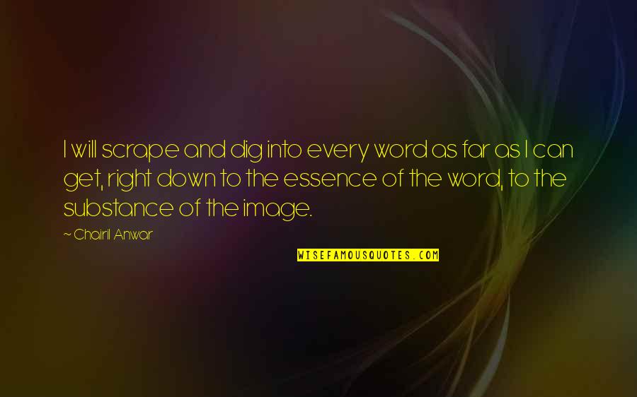 Anwar Quotes By Chairil Anwar: I will scrape and dig into every word Anwar Quotes By Chairil Anwar: I will scrape and dig into every word