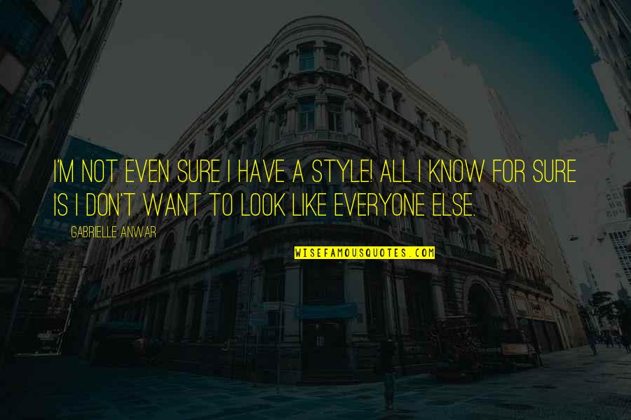 Anwar Quotes By Gabrielle Anwar: I'm not even sure I have a style! Anwar Quotes By Gabrielle Anwar: I'm not even sure I have a style!