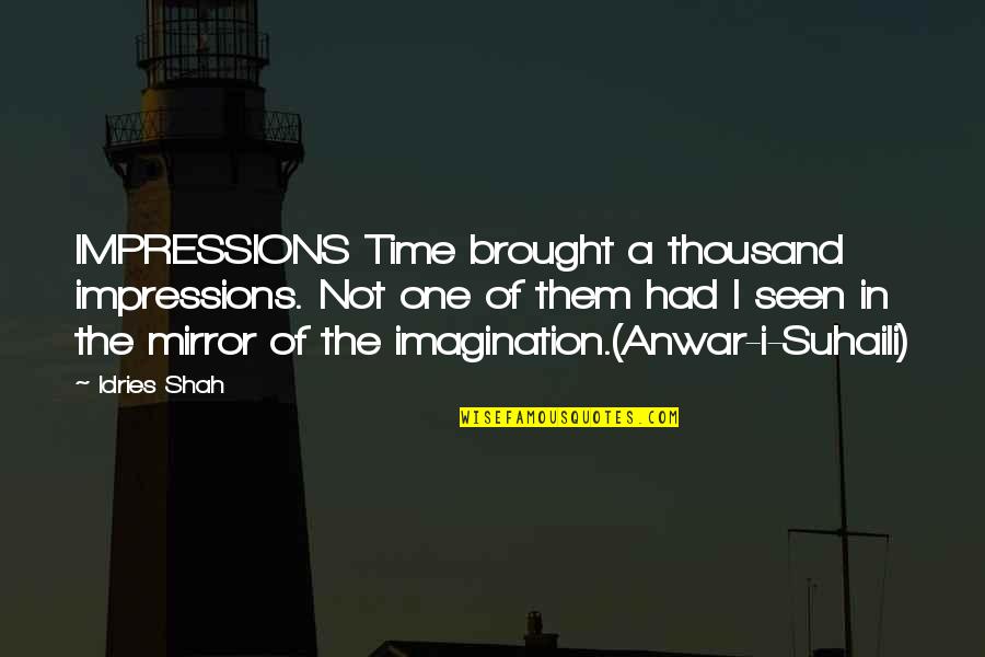 Anwar Quotes By Idries Shah: IMPRESSIONS Time brought a thousand impressions. Not one