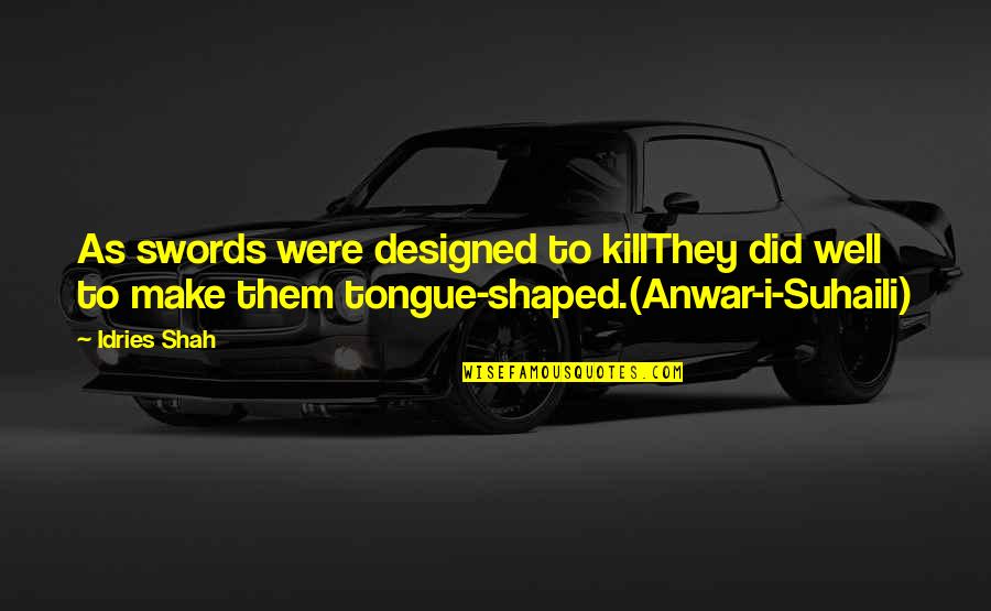 Anwar Quotes By Idries Shah: As swords were designed to killThey did well Anwar Quotes By Idries Shah: As swords were designed to killThey did well