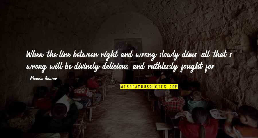 Anwar Quotes By Menna Anwar: When the line between right and wrong slowly Anwar Quotes By Menna Anwar: When the line between right and wrong slowly