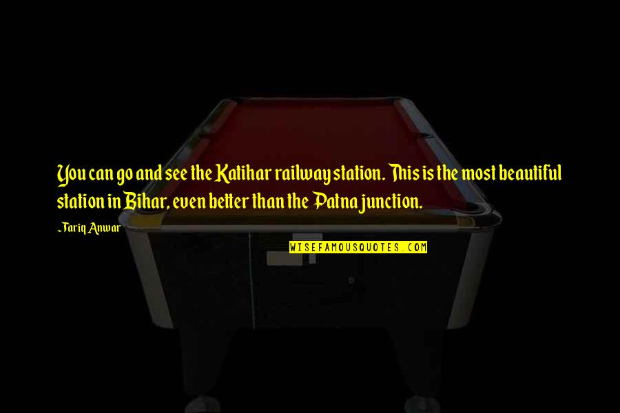 Anwar Quotes By Tariq Anwar: You can go and see the Katihar railway Anwar Quotes By Tariq Anwar: You can go and see the Katihar railway