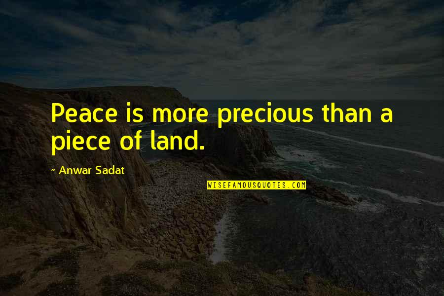 Anwar Sadat Quotes By Anwar Sadat: Peace is more precious than a piece of