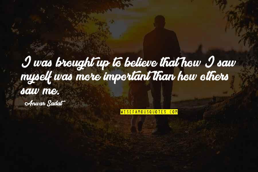 Anwar Sadat Quotes By Anwar Sadat: I was brought up to believe that how