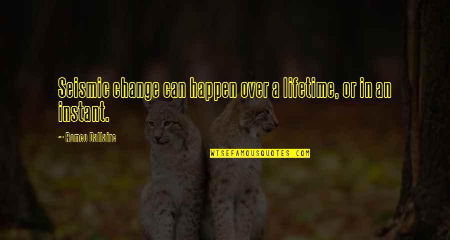 Anwarul Islam Quotes By Romeo Dallaire: Seismic change can happen over a lifetime, or Anwarul Islam Quotes By Romeo Dallaire: Seismic change can happen over a lifetime, or