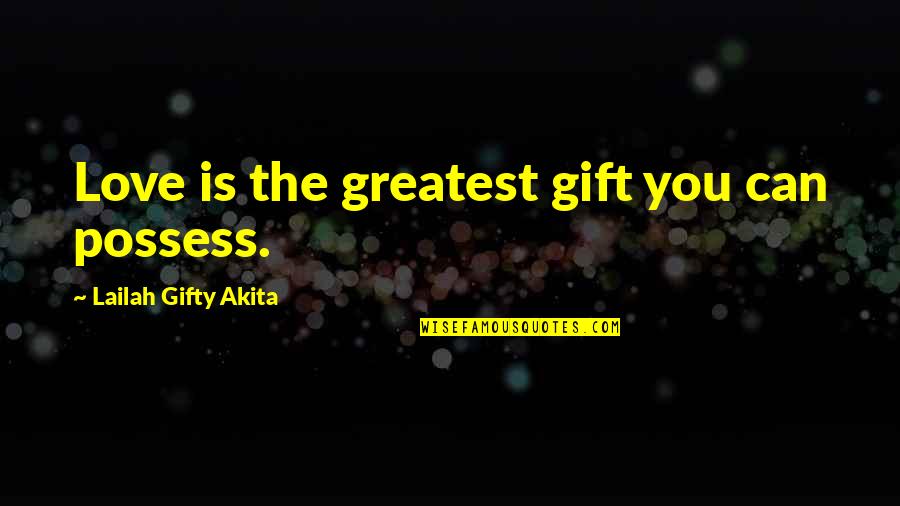 Anwarul Kabir Quotes By Lailah Gifty Akita: Love is the greatest gift you can possess.