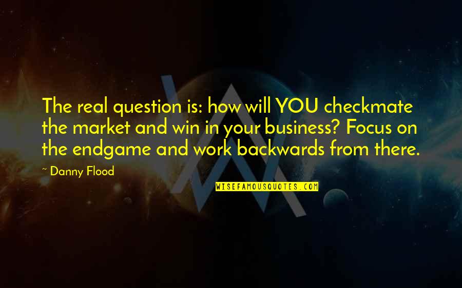 Anwarul Quduri Quotes By Danny Flood: The real question is: how will YOU checkmate
