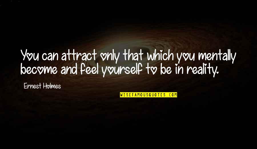 Anwarul Uloom Quotes By Ernest Holmes: You can attract only that which you mentally