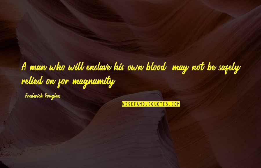 Anweisung Beachten Quotes By Frederick Douglass: A man who will enslave his own blood,