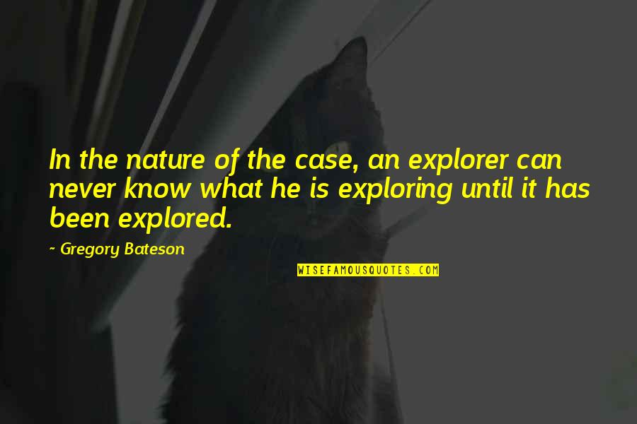 An'what Quotes By Gregory Bateson: In the nature of the case, an explorer