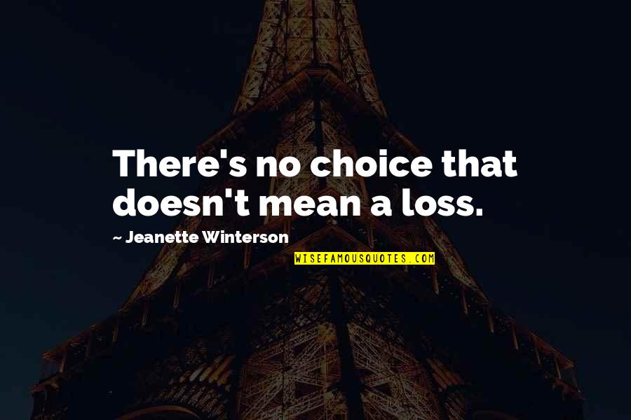 Anwin Quotes By Jeanette Winterson: There's no choice that doesn't mean a loss.