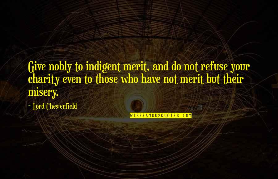 Anwin Quotes By Lord Chesterfield: Give nobly to indigent merit, and do not