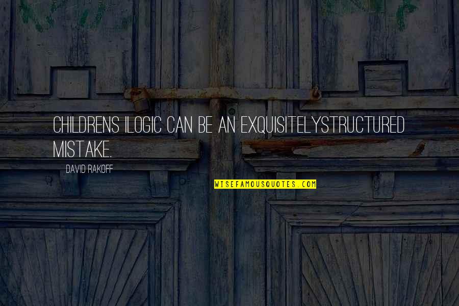 Anwyn Hurxthal Quotes By David Rakoff: Childrens ilogic can be an exquisitelystructured mistake. Anwyn Hurxthal Quotes By David Rakoff: Childrens ilogic can be an exquisitelystructured mistake.