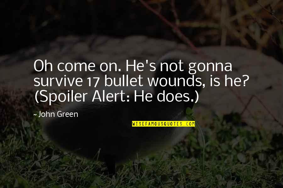 Anwyn Owens Quotes By John Green: Oh come on. He's not gonna survive 17
