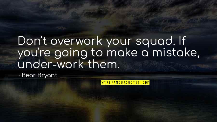 Anxietate La Quotes By Bear Bryant: Don't overwork your squad. If you're going to