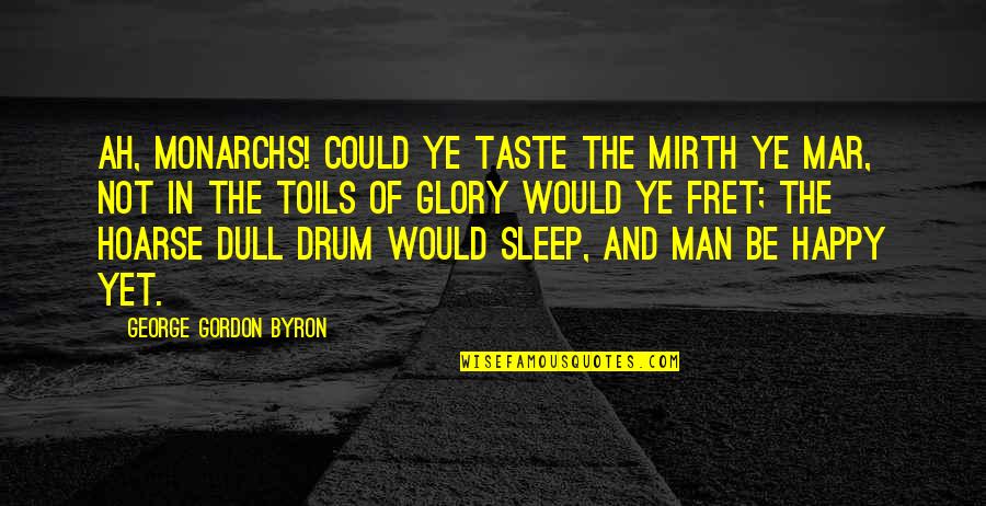 Anxietate La Quotes By George Gordon Byron: Ah, monarchs! could ye taste the mirth ye Anxietate La Quotes By George Gordon Byron: Ah, monarchs! could ye taste the mirth ye