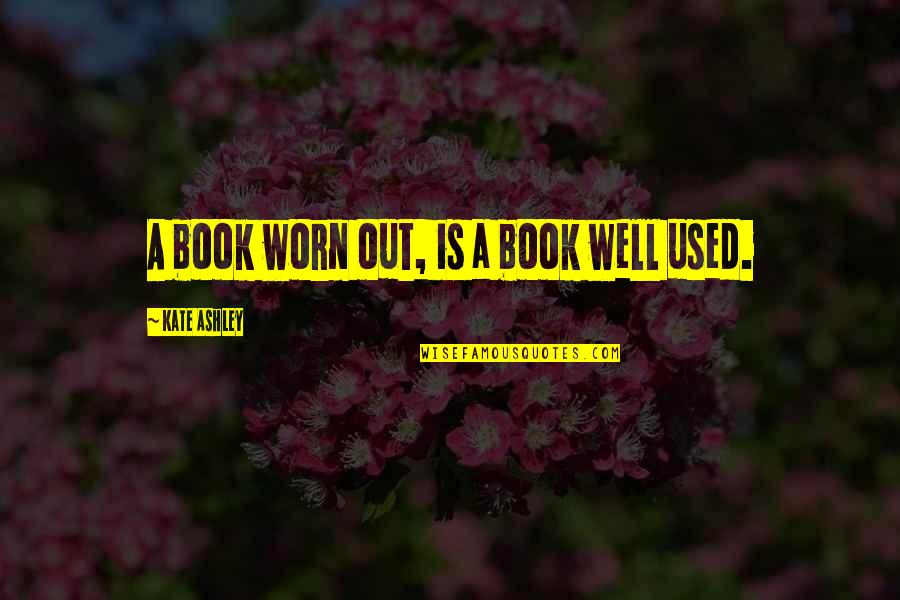 Anxietate La Quotes By Kate Ashley: A book worn out, is a book well Anxietate La Quotes By Kate Ashley: A book worn out, is a book well