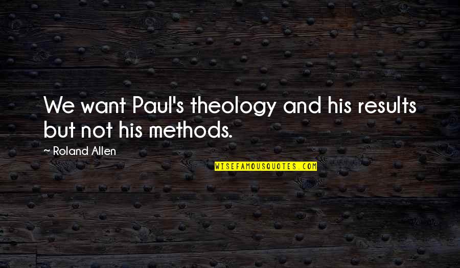 Anxietate Sinonim Quotes By Roland Allen: We want Paul's theology and his results but