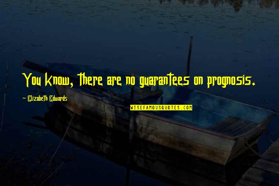 Anxieties Crossword Quotes By Elizabeth Edwards: You know, there are no guarantees on prognosis.