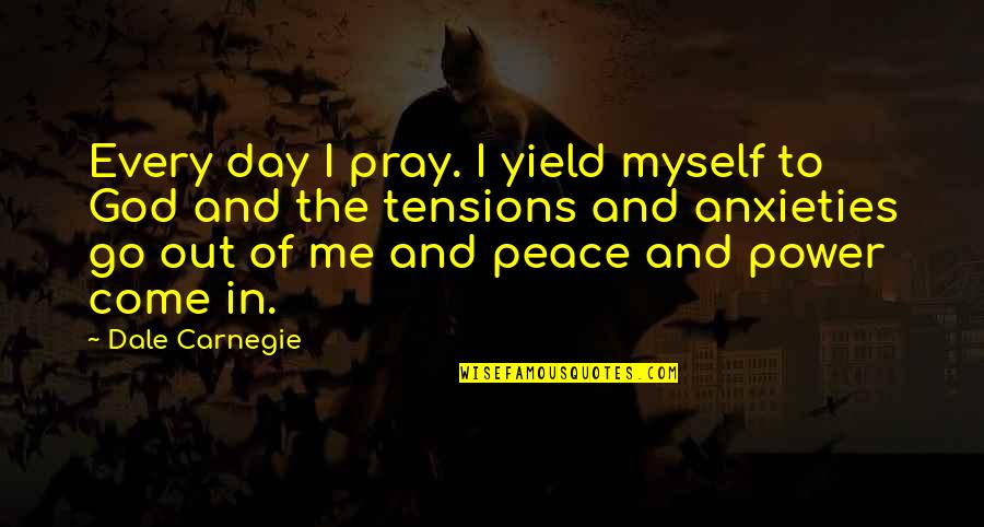 Anxieties Quotes By Dale Carnegie: Every day I pray. I yield myself to