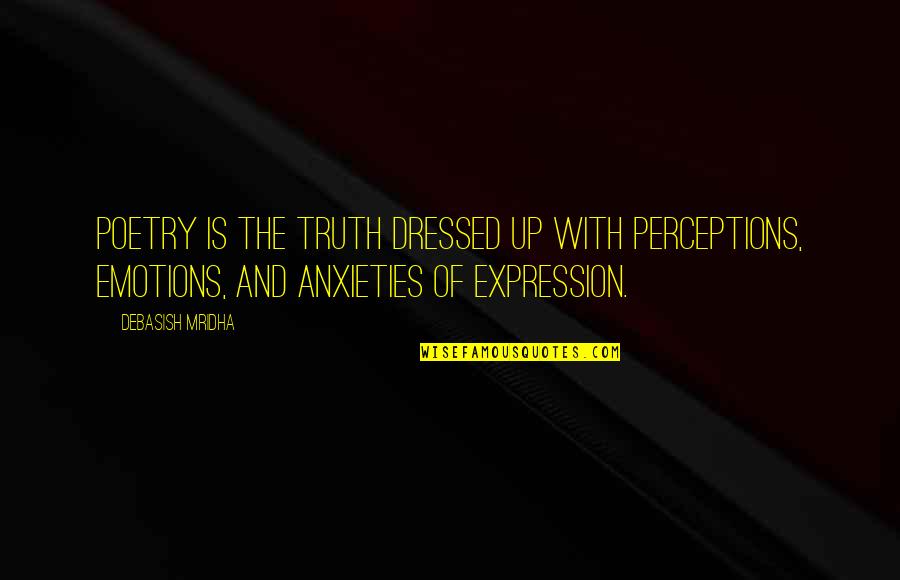 Anxieties Quotes By Debasish Mridha: Poetry is the truth dressed up with perceptions,