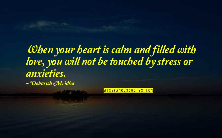 Anxieties Quotes By Debasish Mridha: When your heart is calm and filled with