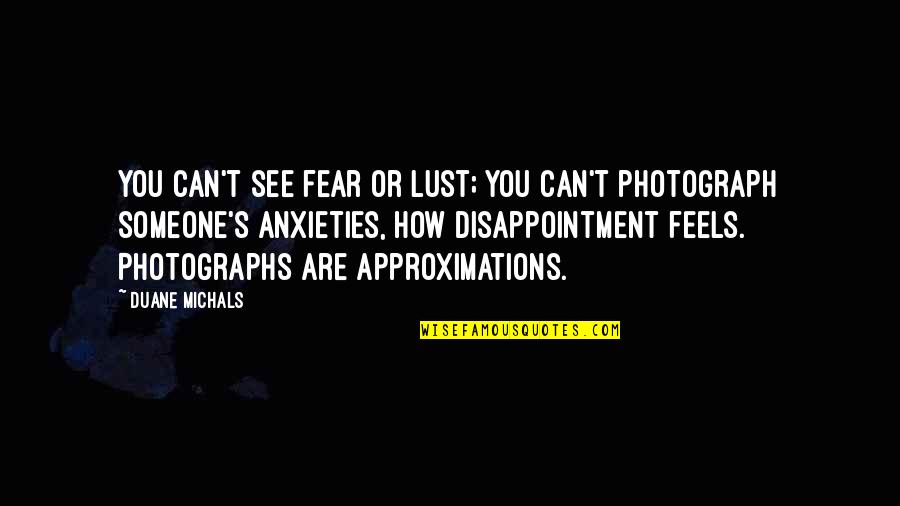 Anxieties Quotes By Duane Michals: You can't see fear or lust; you can't