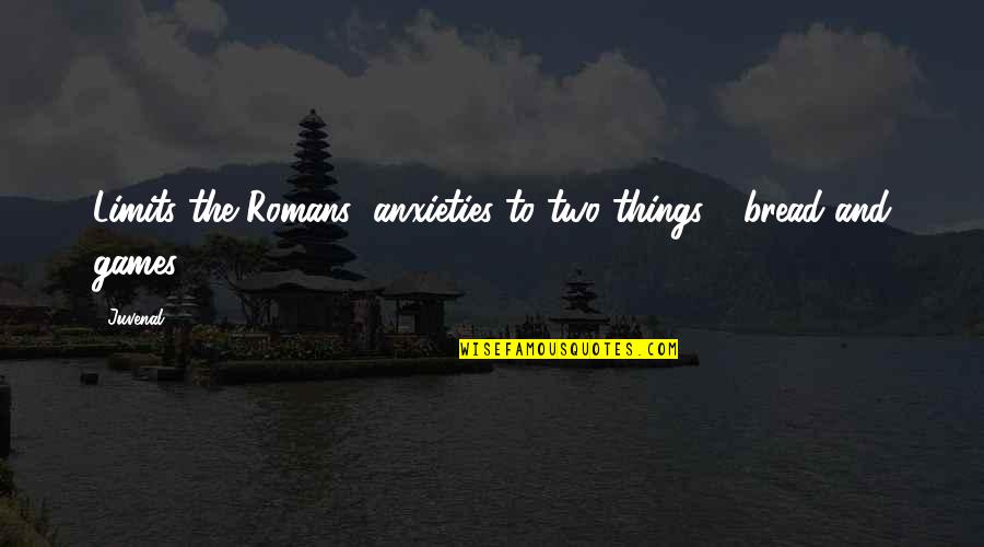 Anxieties Quotes By Juvenal: Limits the Romans' anxieties to two things -