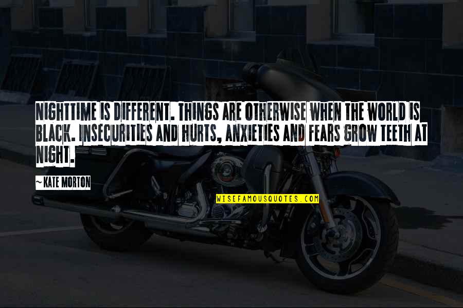 Anxieties Quotes By Kate Morton: Nighttime is different. Things are otherwise when the