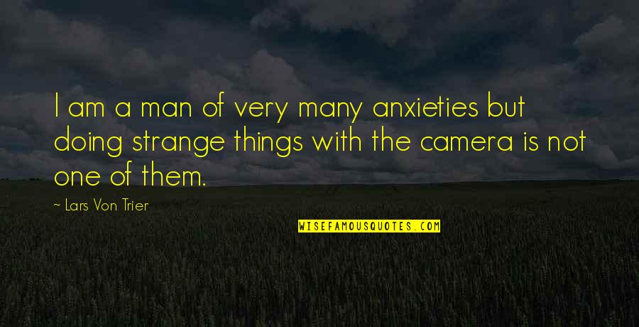 Anxieties Quotes By Lars Von Trier: I am a man of very many anxieties